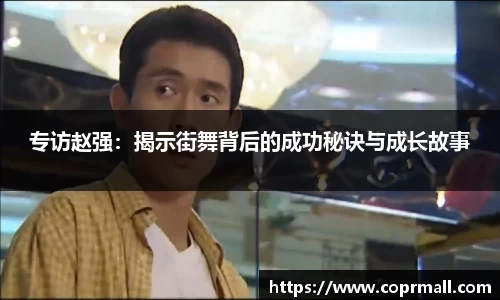 专访赵强：揭示街舞背后的成功秘诀与成长故事