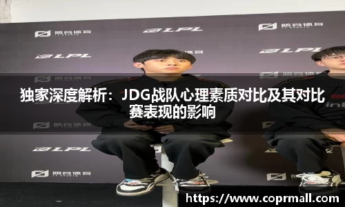 独家深度解析：JDG战队心理素质对比及其对比赛表现的影响