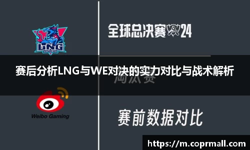 赛后分析LNG与WE对决的实力对比与战术解析