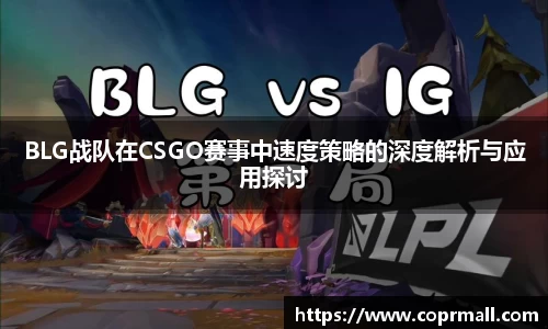 BLG战队在CSGO赛事中速度策略的深度解析与应用探讨
