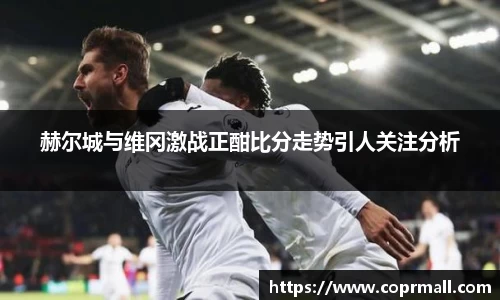 赫尔城与维冈激战正酣比分走势引人关注分析