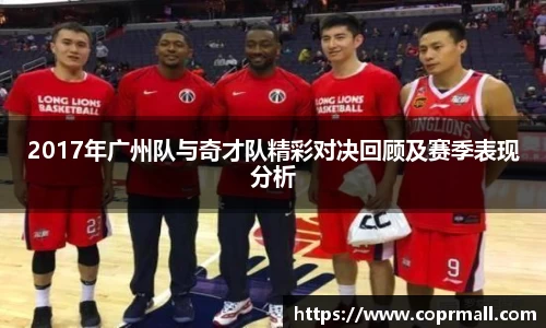2017年广州队与奇才队精彩对决回顾及赛季表现分析