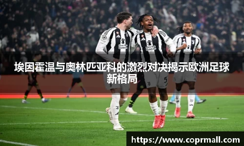 埃因霍温与奥林匹亚科的激烈对决揭示欧洲足球新格局