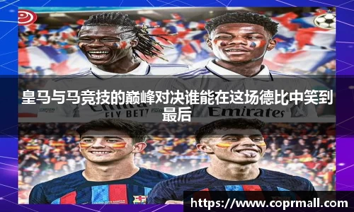 皇马与马竞技的巅峰对决谁能在这场德比中笑到最后
