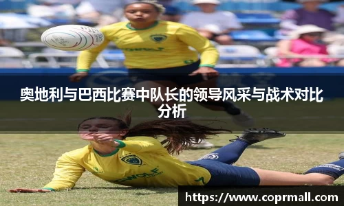 奥地利与巴西比赛中队长的领导风采与战术对比分析